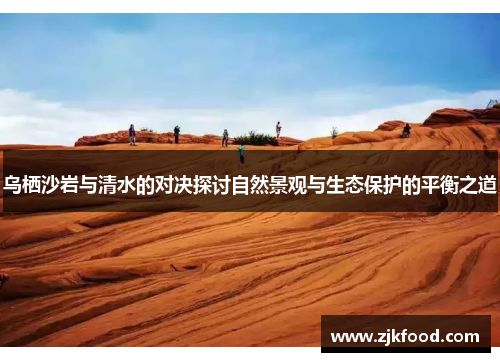 乌栖沙岩与清水的对决探讨自然景观与生态保护的平衡之道