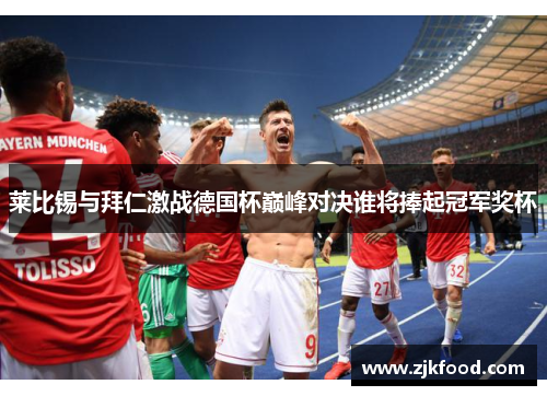 莱比锡与拜仁激战德国杯巅峰对决谁将捧起冠军奖杯