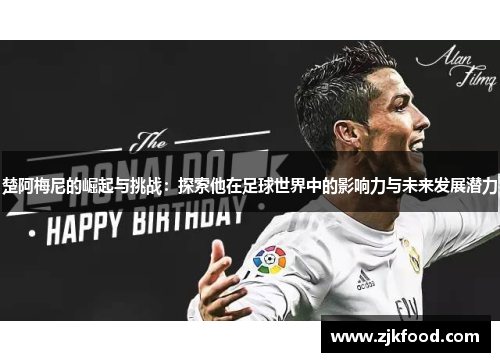 楚阿梅尼的崛起与挑战：探索他在足球世界中的影响力与未来发展潜力