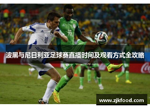 波黑与尼日利亚足球赛直播时间及观看方式全攻略