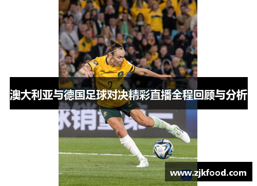 澳大利亚与德国足球对决精彩直播全程回顾与分析