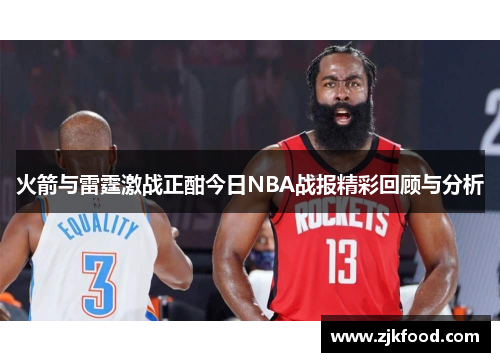 火箭与雷霆激战正酣今日NBA战报精彩回顾与分析